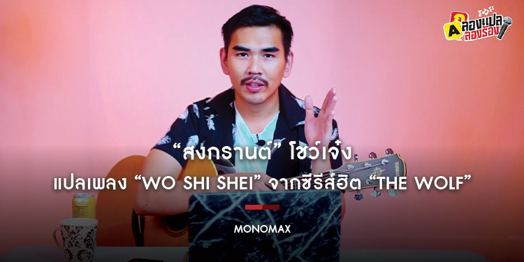 “สงกรานต์” โชว์เจ๋งแปลเพลง “Wo Shi Shei” จากซีรีส์ฮิต “The Wolf” เวอร์ชั่นภาษาไทย!