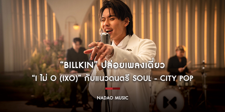 “Billkin” ปล่อยเพลงเดี่ยว “I ไม่ O (IXO)” กับแนวดนตรี Soul - City POP