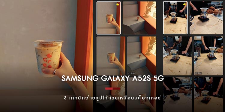 3 เทคนิคถ่ายรูปให้สวยเหมือนบล็อกเกอร์ ด้วย Samsung Galaxy A52s 5G เพียงเครื่องเดียว