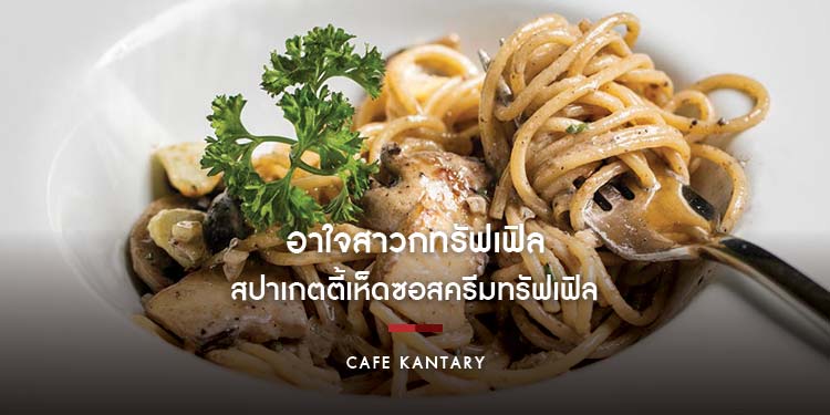 คาเฟ่ แคนทารี เอาใจสาวกทรัฟเฟิล อร่อยฟินกับ “สปาเกตตี้เห็ดซอสครีมทรัฟเฟิล” ตลอดเดือนมกราคม-กุมภาพันธ์ 2565