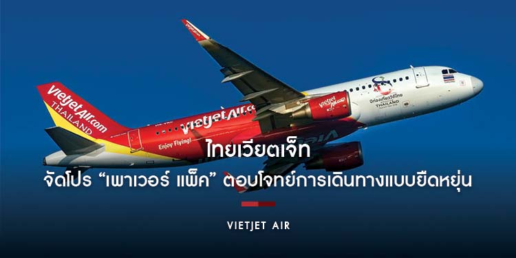 ไทยเวียตเจ็ท จัดโปร “เพาเวอร์ แพ็ค” ตอบโจทย์การเดินทางแบบยืดหยุ่น จำหน่ายตั๋วบินทั่วไทย