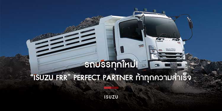 อีซูซุตอกย้ำความเป็นผู้นำตลาดรถบรรทุก ส่งรถบรรทุกใหม่! “ISUZU FRR” PERFECT PARTNER ท้าทุกความสำเร็จ