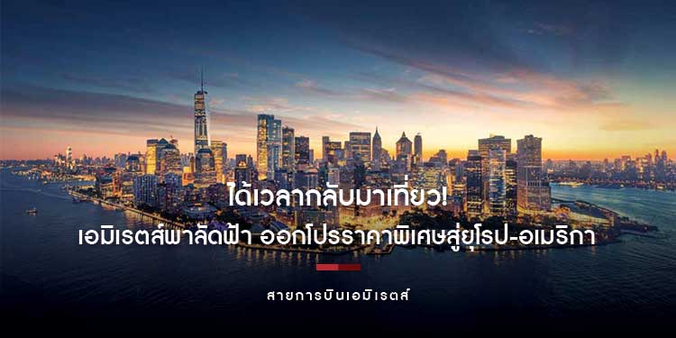 ได้เวลากลับมาเที่ยว! เอมิเรตส์พาลัดฟ้า ออกโปรราคาพิเศษสู่ยุโรป-อเมริกา 