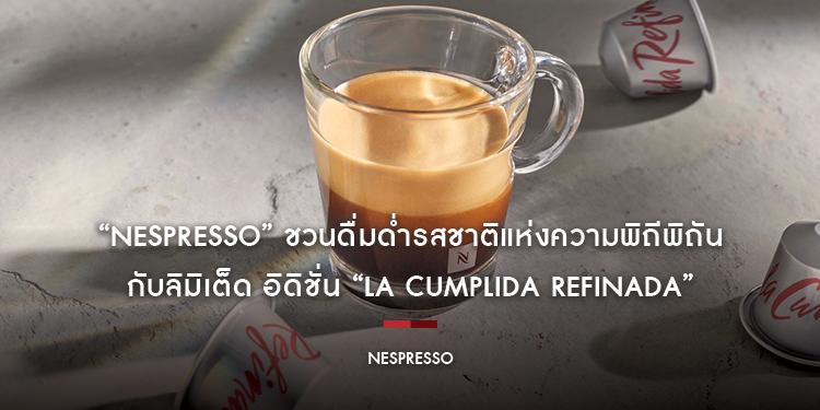“Nespresso” ชวนดื่มด่ำรสชาติแห่งความพิถีพิถัน กับลิมิเต็ด อิดิชั่น “La Cumplida Refinada”