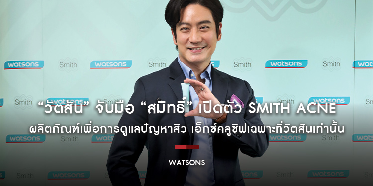 “วัตสัน” จับมือ “สมิทธิ์” เปิดตัว Smith Acne ผลิตภัณฑ์เพื่อการดูแลปัญหาสิว