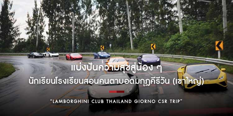 “LAMBORGHINI CLUB THAILAND GIORNO CSR TRIP” แบ่งปันความสุขสู่น้อง ๆ นักเรียนโรงเรียนสอนคนตาบอดมกุฎคีรีวัน (เขาใหญ่)