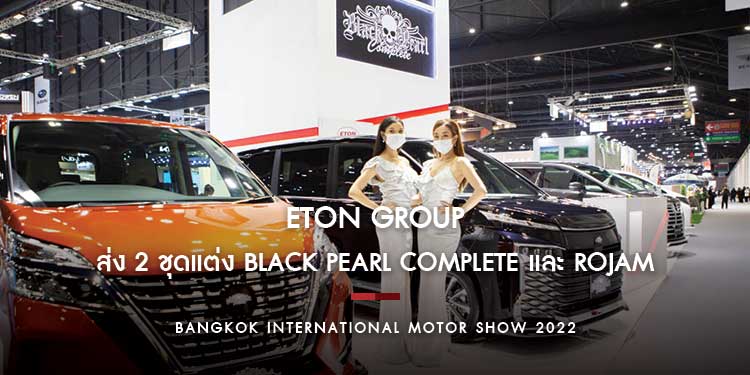 อีตั้น กรุ๊ป พร้อมรุกงาน MOTOR SHOW 2022 ส่ง 2 ชุดแต่ง BLACK PEARL COMPLETE และ ROJAM ตั้งเป้ายอดขายจบงาน 100  คัน