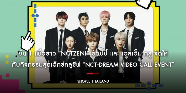 ยืน 1 เพื่อชาว “NCTzen!” ช้อปปี้ และ เอสเอ็ม ทรู จัดให้ กับกิจกรรมสุดเอ็กซ์คลูซีฟ “NCT DREAM VIDEO CALL EVENT”