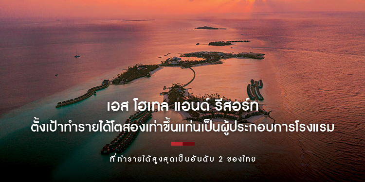 เอส โฮเทล แอนด์ รีสอร์ท ตั้งเป้าทำรายได้โตสองเท่า ขึ้นแท่นเป็นผู้ประกอบการโรงแรมที่ทำรายได้สูงสุดเป็นอันดับ 2 ของไทย