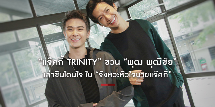 “แจ๊คกี้ TRINITY” ชวน “พุฒ พุฒิชัย” เล่าซีนโดนใจ ใน “จังหวะหัวใจนายแจ๊คกี้”