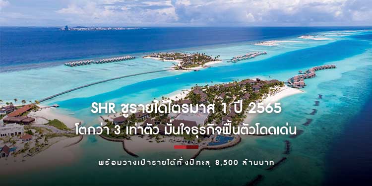 SHR ชูรายได้ไตรมาส 1 ปี 2565 โตกว่า 3 เท่าตัว มั่นใจธุรกิจฟื้นตัวโดดเด่น พร้อมวางเป้ารายได้ทั้งปีทะลุ 8,500 ล้านบาท 