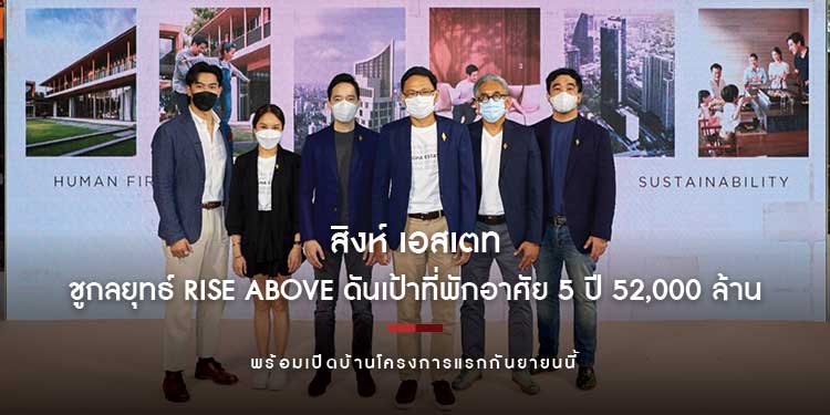 สิงห์ เอสเตท ชูกลยุทธ์  RISE ABOVE ดันเป้าที่พักอาศัย 5 ปี 52,000 ล้าน พร้อมเปิดบ้านโครงการแรกกันยายนนี้