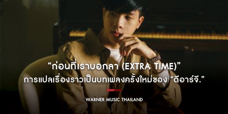 “ก่อนที่เราบอกลา (Extra Time)” การแปลเรื่องราวเป็นบทเพลงครั้งใหม่ของ “ดีอาร์จี.”