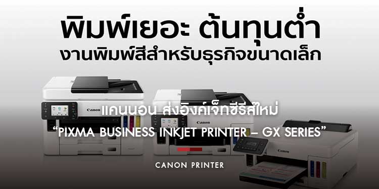แคนนอน ส่งอิงค์เจ็ทซีรีส์ใหม่ “PIXMA BUSINESS INKJET PRINTER – GX SERIES” รับกระแส SMEs ฟื้นตัว ตอบโจทย์การพิมพ์ต้นทุนต่ำ 