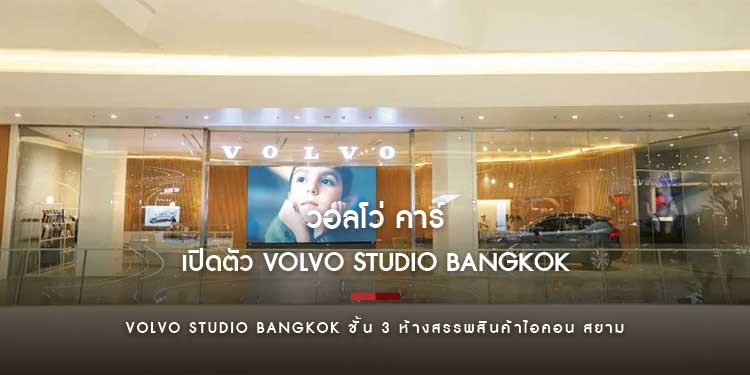 วอลโว่ คาร์ เปิดตัว Volvo Studio Bangkok แห่งแรกในประเทศไทย และ ภูมิภาคเซาท์อีส เอเชีย ชั้น 3 ห้างสรรพสินค้าไอคอน สยาม