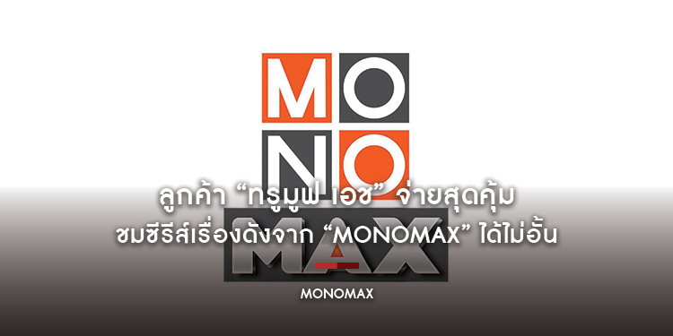 ลูกค้า “ทรูมูฟ เอช” จ่ายสุดคุ้ม 149 บาทต่อเดือน ชมซีรีส์เรื่องดังจาก “MONOMAX” ได้ไม่อั้น
