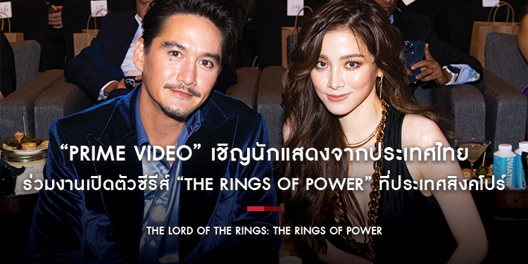 “Prime Video” เชิญนักแสดงชื่อดังจากประเทศไทย ร่วมงานเปิดตัวซีรีส์ “The Lord of The Rings: The Rings of Power” ที่ประเทศสิงคโปร์