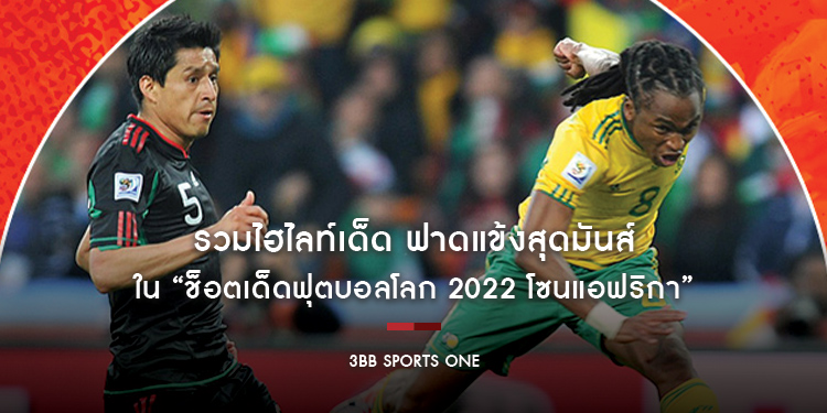 รวมไฮไลท์เด็ด ฟาดแข้งสุดมันส์ ใน “ช็อตเด็ดฟุตบอลโลก 2022 โซนแอฟริกา” ทางช่อง 3BB Sports One