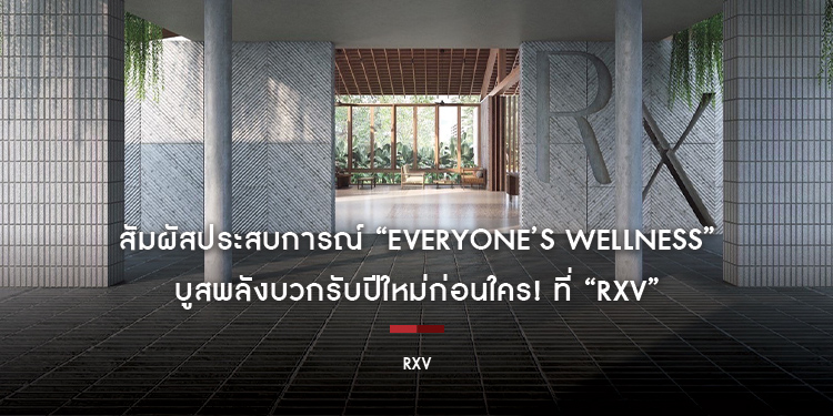 เตรียมแพ็คกระเป๋าสัมผัสประสบการณ์ “Everyone’s Wellness” บูสพลังบวกรับปีใหม่ก่อนใคร! ที่ “RXV” เวลเนสเดสติเนชั่นแห่งใหม่ใกล้กรุงเทพฯ