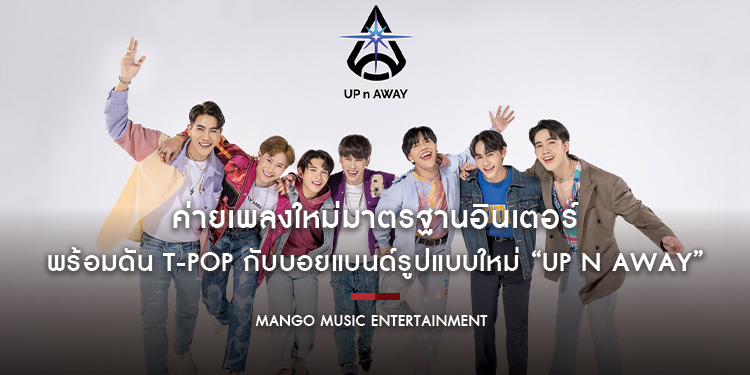 MANGO MUSIC ENTERTAINMENT ค่ายเพลงใหม่มาตรฐานอินเตอร์ พร้อมดัน T-POP กับบอยแบนด์รูปแบบใหม่ “UP n AWAY”