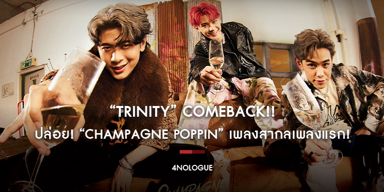 “TRINITY” COMEBACK!! ปล่อย! “Champagne Poppin” เพลงสากลเพลงแรก! ย้ำดนตรีไม่ควรมีข้อจำกัดด้านภาษา