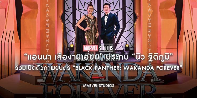 “แอนนา เสืองามเอี่ยม” ประกบ “นิว ฐิติภูมิ” ร่วมเปิดตัวภาพยนตร์ “Marvel Studios’ Black Panther: Wakanda Forever แบล็ค แพนเธอร์: วาคานด้าจงเจริญ”