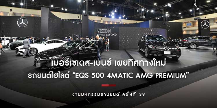 เมอร์เซเดส-เบนซ์ เผยทิศทางใหม่ในการสร้างสรรค์บูธสำหรับงานจัดแสดงรถยนต์ รถยนต์ไฮไลต์ นำโดย “EQS 500 4MATIC AMG Premium” รุ่นประกอบในประเทศ 