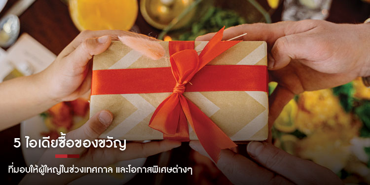 5 ไอเดียซื้อของขวัญที่มอบให้ผู้ใหญ่ในช่วงเทศกาล และโอกาสพิเศษต่าง ๆ