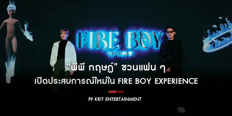 “พีพี กฤษฏ์” ชวนแฟน ๆ เปิดประสบการณ์ใหม่ใน FIRE BOY Experience