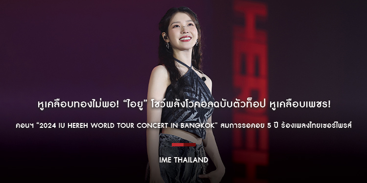 หูเคลือบทองไม่พอ! “ไอยู”(IU) โชว์พลังโวคอลฉบับตัวท็อป หูเคลือบเพชร! ทั้งคอนฯ “2024 IU HEREH WORLD TOUR CONCERT IN BANGKOK” สมการรอคอย 5 ปี