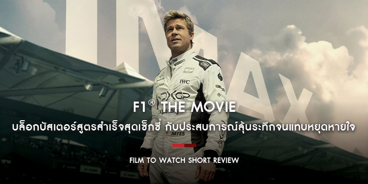 F1® THE MOVIE : บล็อกบัสเตอร์สูตรสำเร็จสุดเซ็กซี่ กับประสบการณ์บนจอ IMAX ที่ลุ้นระทึกจนแทบหยุดหายใจ | Film to Watch Short Review