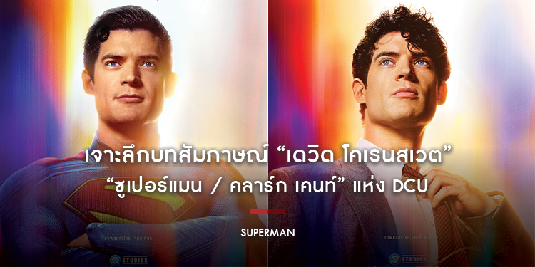 เจาะลึกบทสัมภาษณ์ “เดวิด โคเรนสเวต” เจ้าของบท “ซูเปอร์แมน / คลาร์ก เคนท์” แห่ง DCU ก่อนดู “Superman”