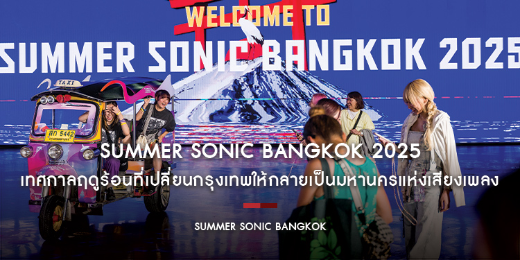 SUMMER SONIC BANGKOK 2025 เทศกาลฤดูร้อนที่เปลี่ยนกรุงเทพให้กลายเป็นมหานครแห่งเสียงเพลง