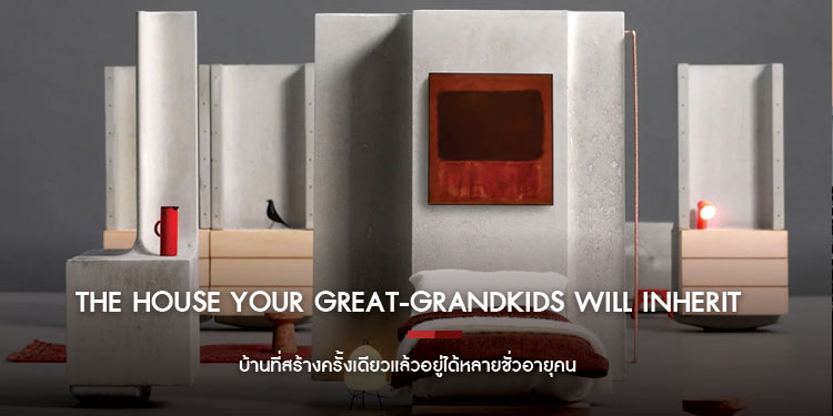 The House Your Great-Grandkids Will Inherit  “บ้านที่สร้างแล้วอยู่ได้หลายชั่วอายุคน” 