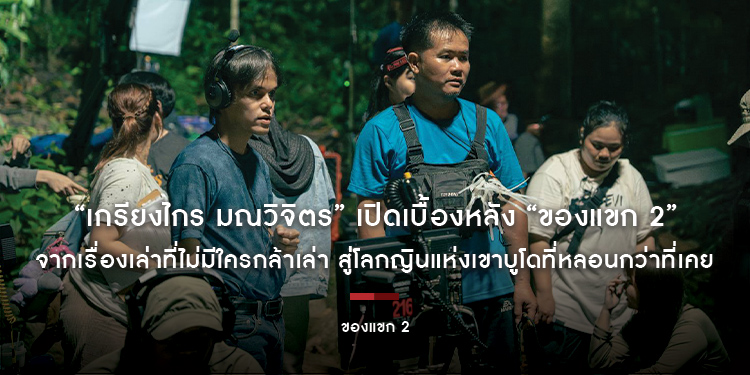 “เกรียงไกร มณวิจิตร” เปิดเบื้องหลัง “ของแขก 2” จากเรื่องเล่าที่ไม่มีใครกล้าเล่า สู่โลกญินแห่งเขาบูโดที่หลอนกว่าที่เคย 25 มิถุนายนนี้ ทุกโรงภาพยนตร์