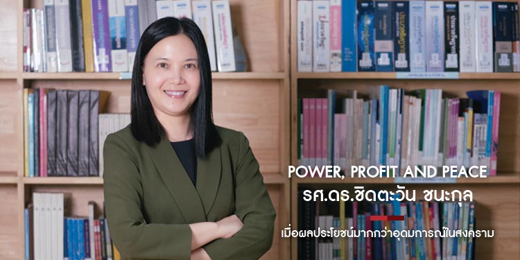Power, Profit and Peace เมื่อผลประโยชน์มากกว่าอุดมการณ์ในสงคราม รศ.ดร.ชิดตะวัน ชนะกุล