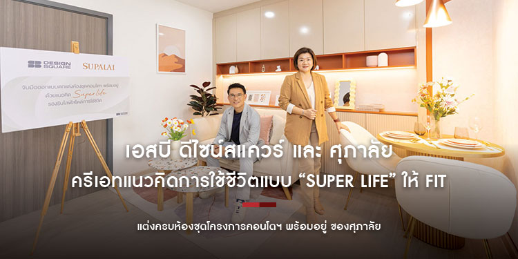 เอสบี ดีไซน์สแควร์ และ ศุภาลัย ร่วมมอบประสบการณ์การอยู่อาศัยรูปแบบใหม่ ครีเอทแนวคิดการใช้ชีวิตแบบ “Super Life” ให้ Fit อย่างลงตัวกว่าใคร แต่งครบห้องชุดพร้อมอยู่