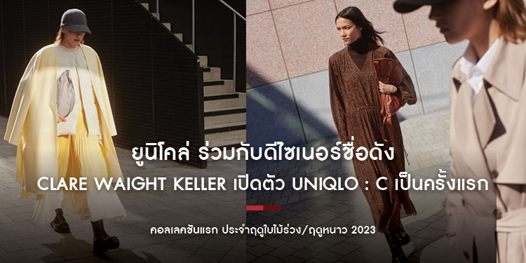 ยูนิโคล่ ร่วมกับดีไซเนอร์ชื่อดัง Clare Waight Keller เปิดตัว UNIQLO : C เป็นครั้งแรก คอลเลคชันแรก ประจำฤดูใบไม้ร่วง/ฤดูหนาว 2023