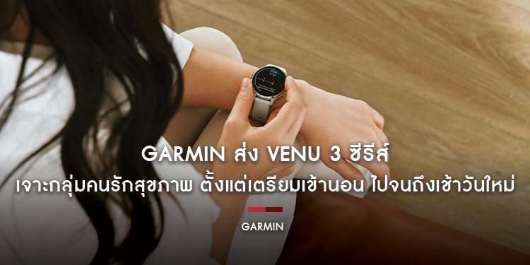 GARMIN ส่ง VENU 3 ซีรีส์ เจาะกลุ่มคนรักสุขภาพ 
