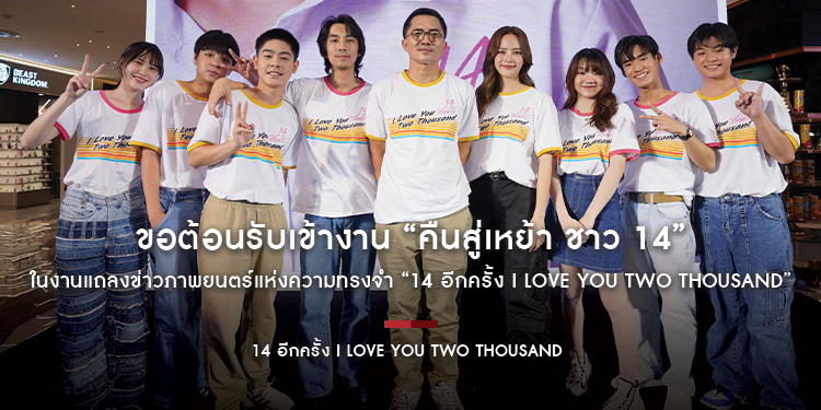 ขอต้อนรับเข้างาน “คืนสู่เหย้า ชาว 14” ในงานแถลงข่าวภาพยนตร์แห่งความทรงจำ “14 อีกครั้ง I Love You Two Thousand”