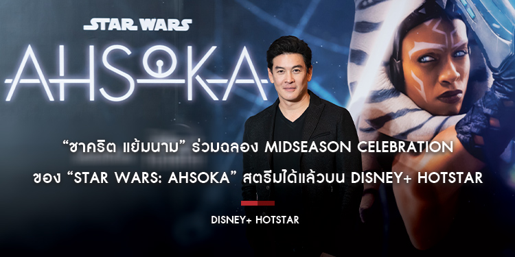 ข้าไม่ชอบทราย!! “ชาคริต แย้มนาม” ร่วมฉลอง Midseason Celebration ของ ​​​​​​​“Star Wars: Ahsoka” สตรีมได้แล้วบน Disney+ Hotstar