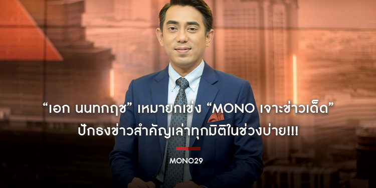 “เอก นนทกฤช” เหมายกเข่ง “MONO เจาะข่าวเด็ด” ปักธงข่าวสำคัญเล่าทุกมิติในช่วงบ่าย!!!