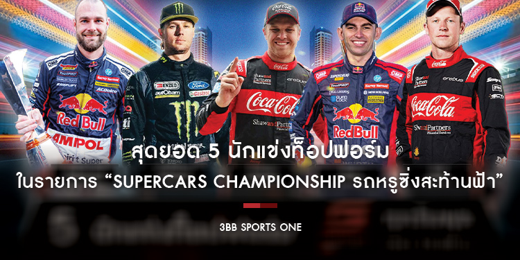 สุดยอด 5 นักแข่งท็อปฟอร์ม ในรายการ “Supercars Championship รถหรูซิ่งสะท้านฟ้า”