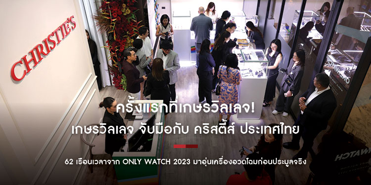 เกษรวิลเลจ จับมือกับ คริสตี้ส์ ประเทศไทย นำ 62 เรือนเวลาจาก Only Watch 2023  มาอุ่นเครื่องอวดโฉมก่อนประมูลจริง