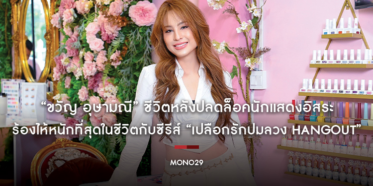 “ขวัญ อุษามณี” ชีวิตหลังปลดล็อคนักแสดงอิสระ ร้องไห้หนักที่สุดในชีวิตกับซีรีส์ “เปลือกรักปมลวง Hangout”