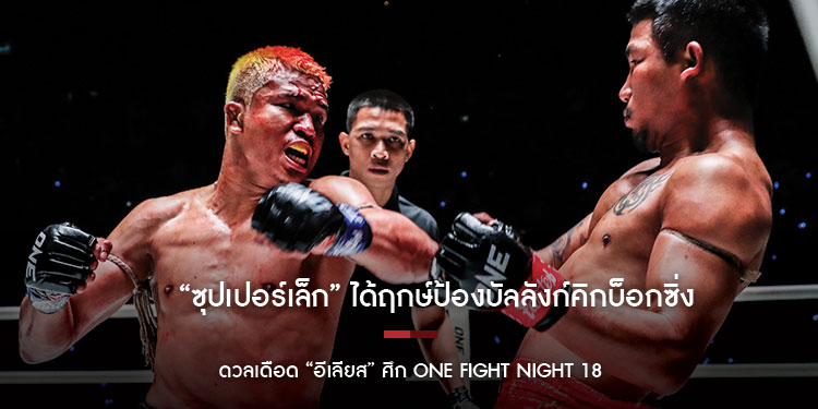 “ซุปเปอร์เล็ก” ได้ฤกษ์ป้องบัลลังก์คิกบ็อกซิ่ง ดวลเดือด “อีเลียส” ศึก ONE Fight Night 18