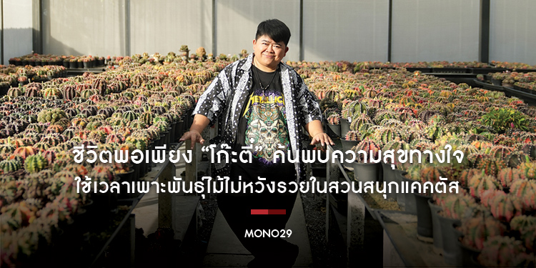 ชีวิตพอเพียง “โก๊ะตี๋” ค้นพบความสุขทางใจ ใช้เวลาเพาะพันธุ์ไม้ไม่หวังรวยในสวนสนุกแคคตัส