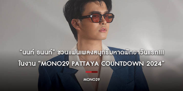 “นนท์ ธนนท์” ชวนแฟนเพลงสนุกริมหาดพัทยาวันแรก!!! ในงาน “MONO29 PATTAYA COUNTDOWN 2024”