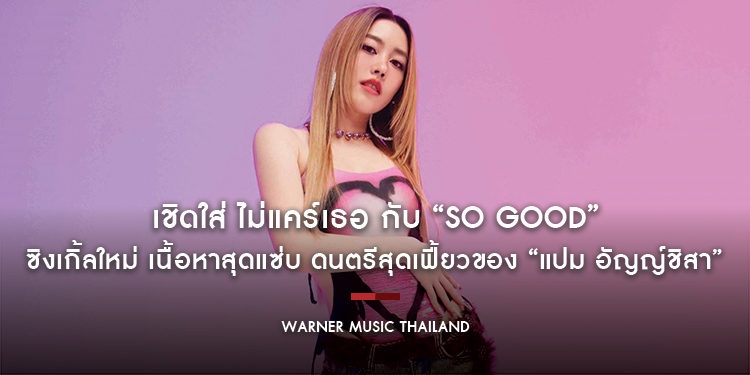 เชิดใส่ ไม่แคร์เธอ กับ “So Good” ซิงเกิ้ลใหม่ เนื้อหาสุดแซ่บ ดนตรีสุดเฟี้ยวของ “แปม อัญญ์ชิสา” เมื่อความสัมพันธ์มันแย่จะทำเป็นแคร์ทำไม