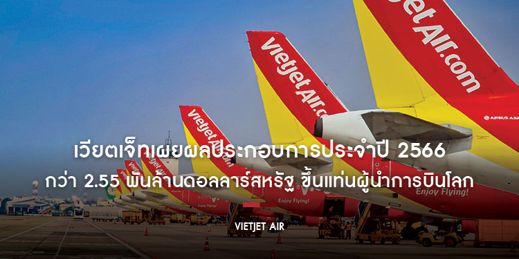 เวียตเจ็ทเผยผลประกอบการประจำปี 2566 กว่า 2.55 พันล้านดอลลาร์สหรัฐ ขึ้นแท่นผู้นำการบินโลก